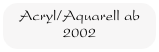 Acryl/Aquarell ab 2002
Auswahl